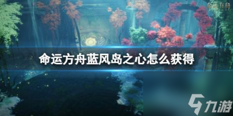 命运方舟蓝风岛之心获取方法