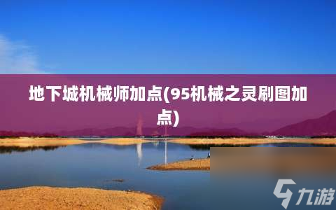 地下城機(jī)械師加點(diǎn)?95機(jī)械之靈刷圖加點(diǎn)?