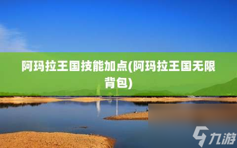 阿玛拉王国技能加点 阿玛拉王国无限背包 