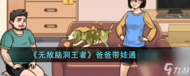 無(wú)敵腦洞王者爸爸帶娃怎么過(guò)-爸爸帶娃通關(guān)攻略