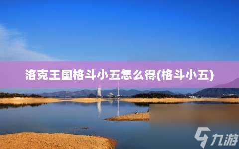 洛克王国格斗小五怎么得⸨格斗小五⸩