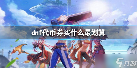 《dnf》代币券购买最划算物品推荐