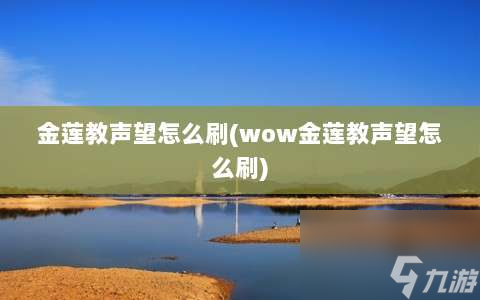 金蓮教聲望怎么刷?wow金蓮教聲望怎么刷?