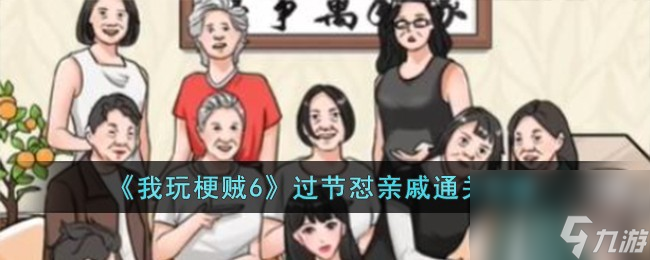 我玩梗賊6過(guò)節(jié)懟親戚怎么過(guò)-過(guò)節(jié)懟親戚通關(guān)攻略