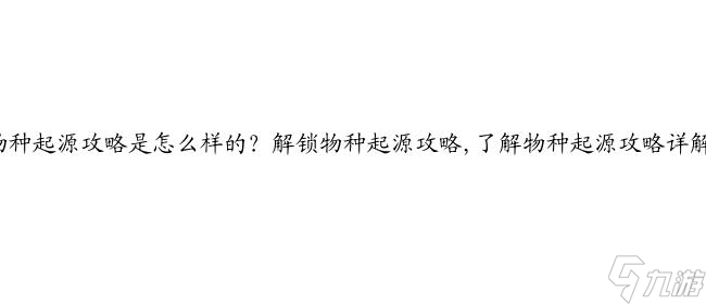 物種起源攻略是怎么樣的？解鎖物種起源攻略,了解物種起源攻略詳解！