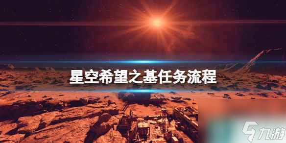 《星空》希望之基任務(wù)流程 希望之基支線怎么做？