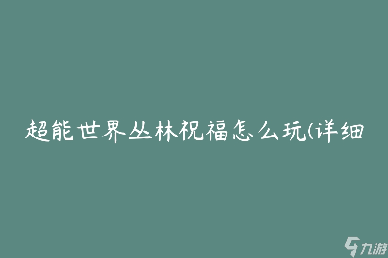 超能世界叢林祝福怎么玩(詳細(xì)攻略指南)