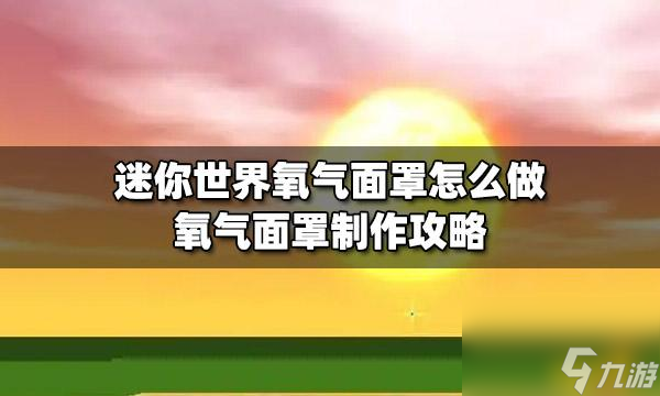 迷你世界新版氧气面罩怎么刷？迷你世界戴什么面具最好看