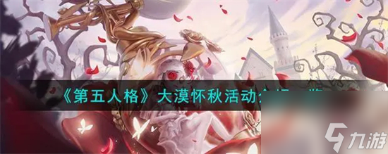 第五人格大漠怀秋活动怎么玩 第五人格大漠怀秋活动介绍
