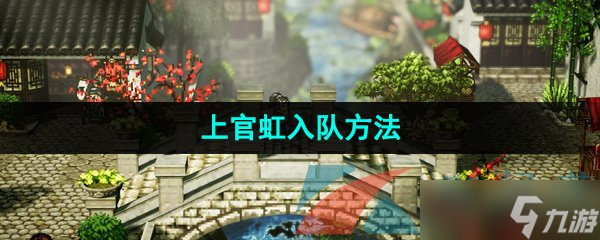 《逸剑风云决》上官虹入队方法