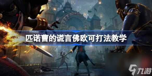 <a id='link_pop' class='keyword-tag' href='https://www.9game.cn/pncdhy/'>匹诺曹的谎言</a>佛欧可怎么打,匹诺曹的谎言佛欧可打法教学