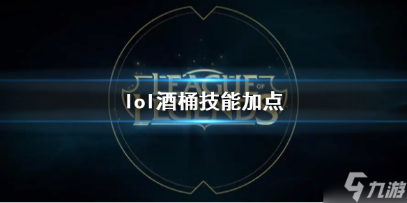 《英雄联盟》酒桶古加拉斯技能加点推荐 游戏小伙伴不可错过