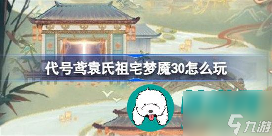 代号鸢袁氏祖宅梦魇30该如何玩好 代号鸢袁氏祖宅梦魇30玩法详细介绍
