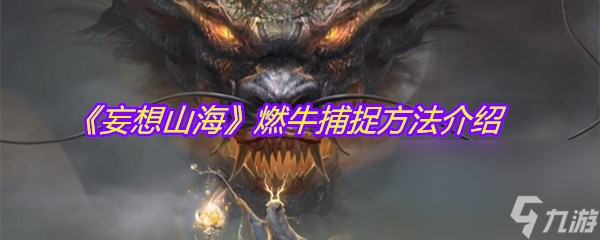 《妄想山海》燃牛捕捉方法介紹