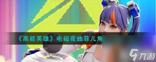 高能英雄电磁夜曲菲儿怎么样（电磁夜曲菲儿角色介绍一览）