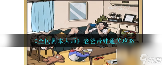 《全民剧本大师》老爸带娃通关攻略分享