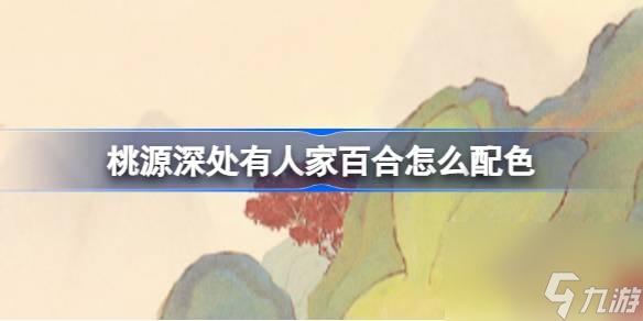 <a id='link_pop' class='keyword-tag' href='https://www.9game.cn/daihaoyc/'>桃源深处有人家</a>百合怎么配色,桃源深处有人家百合稀有色配方攻略