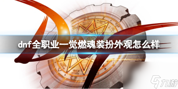 《dnf》全职业一觉燃魂装扮外观一览
