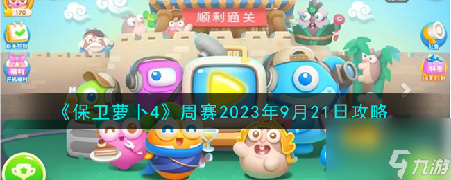 保卫萝卜4周赛9.21怎么过-周赛2023年9月21日攻略