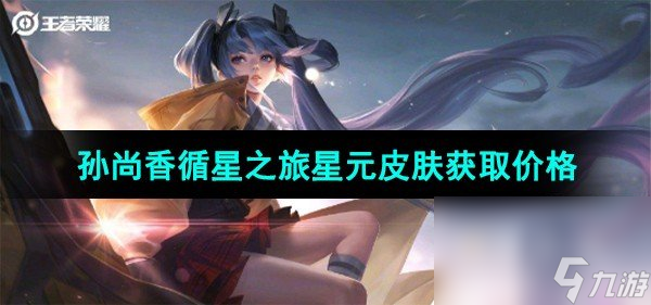 《王者荣耀》孙尚香循星之旅星元皮肤获取价格