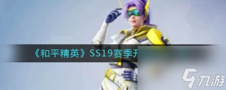 和平精英ss19新賽季什么時候更新和平精英ss19新賽季更新時間一覽