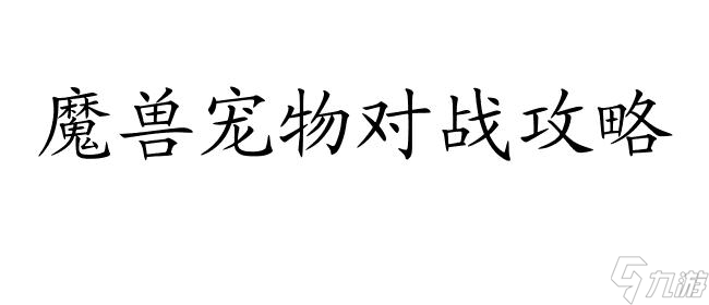 魔兽宠物对战怎么升级攻略 - 游戏爱好者的必备指南