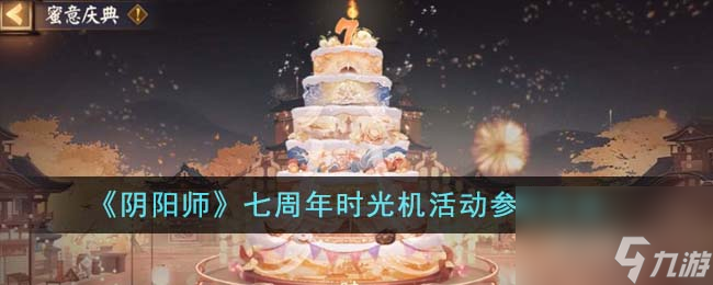 阴阳师七周年时光机活动怎么参与-七周年时光机活动参与方法