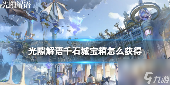 《光隙解语》千石城宝箱怎么获取 千石城宝箱获取方法
