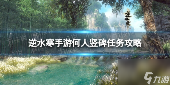 《<a id='link_pop' class='keyword-tag' href='https://www.9game.cn/nishuihan1/'>逆水寒手游</a>》何人竖碑怎么做 何人竖碑任务攻略