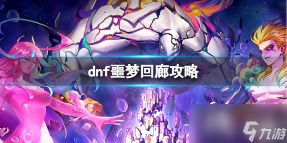 《dnf》噩梦回廊攻略介绍