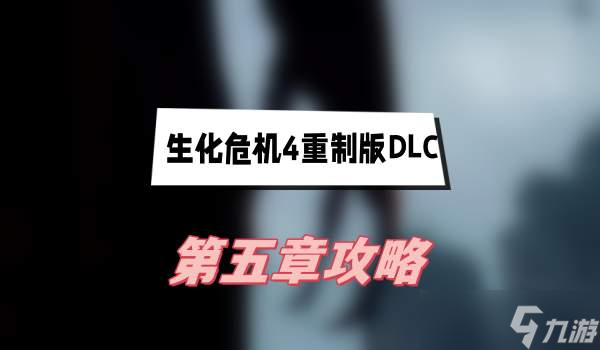 生化危机4重制版DLC第五章怎么过-生化危机4重制版DLC第五章攻略分享