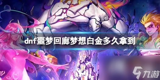 《dnf》噩梦回廊梦想白金获取时间介绍