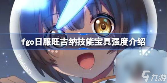 fgo日服旺吉纳技能宝具强度介绍,fgo日服旺吉纳技能宝具怎么样