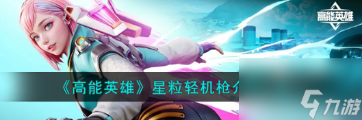 高能英雄星粒轻机枪强度怎么样-星粒轻机枪详情介绍