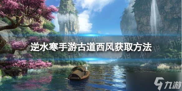 《<a id='link_pop' class='keyword-tag' href='https://www.9game.cn/nishuihan1/'>逆水寒手游</a>》古道西风怎么获得 古道西风获取方法