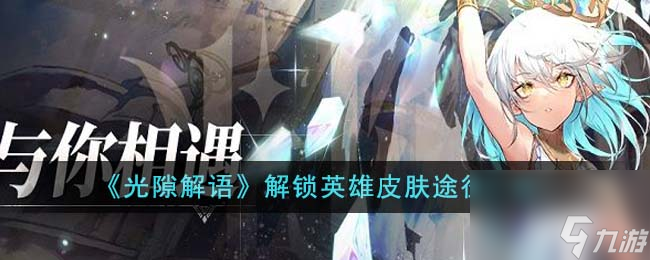 光隙解语怎么解锁英雄皮肤-解锁英雄皮肤途径一览