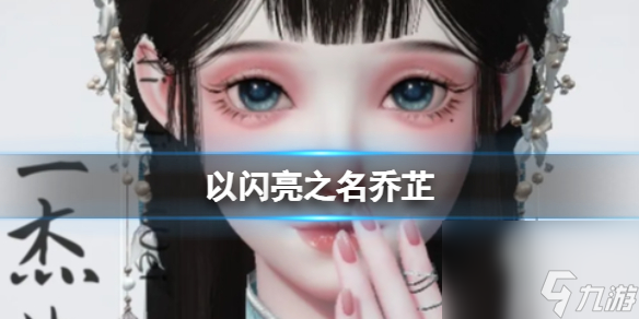 《以闪亮之名》乔芷 乔芷官方捏脸数据id