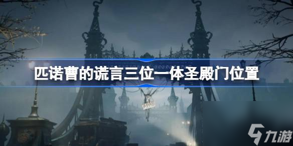 <a id='link_pop' class='keyword-tag' href='https://www.9game.cn/pncdhy/'>匹诺曹的谎言</a>三位一体圣殿门在哪,匹诺曹的谎言三位一体圣殿门位置