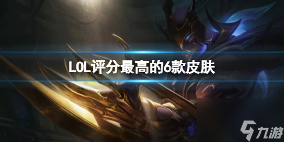 《LOL》評分最高的6款皮膚一覽