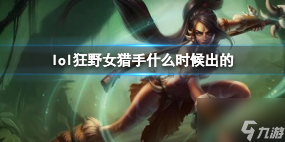 《LOL》狂野女獵手奈德麗上線時間