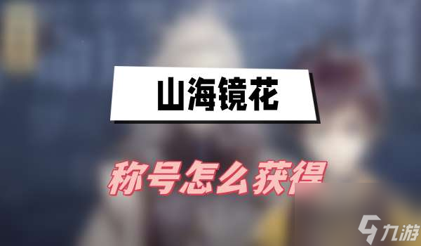 山海镜花称号怎么获得-称号获得方法介绍