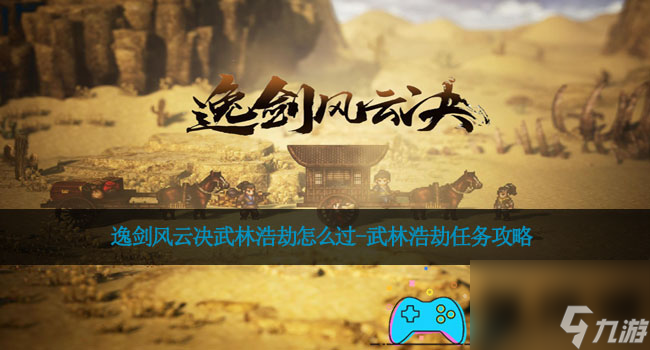 逸剑风云决武林浩劫怎么过-武林浩劫任务攻略