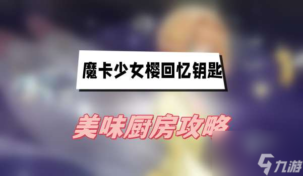 魔卡少女樱回忆钥匙美味厨房攻略-美味厨房玩法介绍