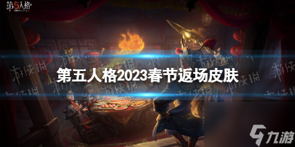 第五人格春節(jié)返場皮膚20232023春節(jié)返場皮膚有什么