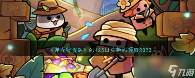 弹壳特攻队9.25兑换码大全2023