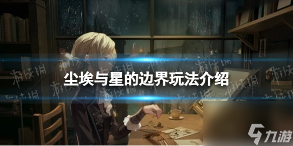 《重返未来1999》尘埃与星的边界玩法介绍