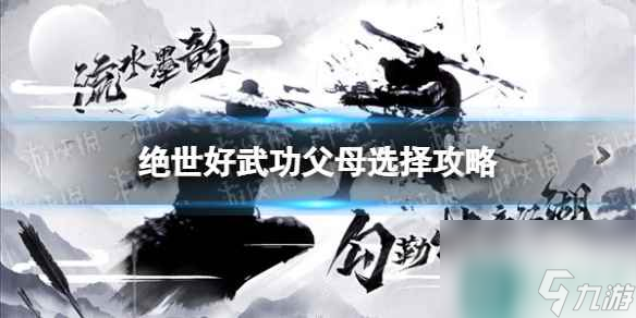 《绝世好武功》父母怎么选？ 父母选择攻略