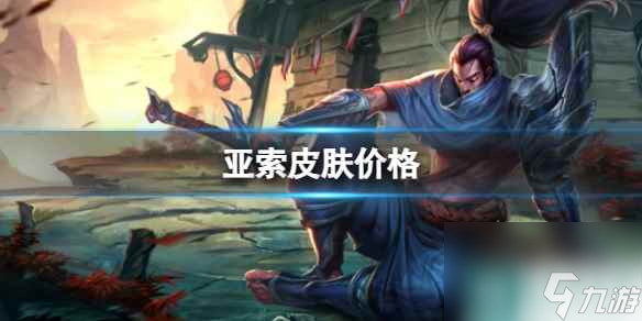 《英雄联盟》亚索皮肤价格一览