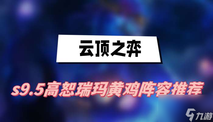 云顶之弈s9.5高恕瑞玛黄鸡好用阵容分享
