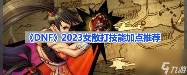 《DNF》2023女散打技能加點推薦